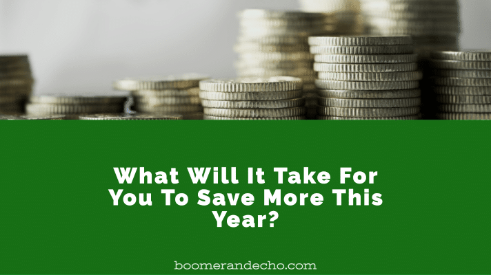 What Will It Take For You To Save More This Year?